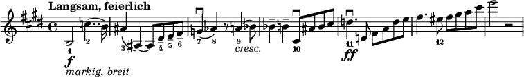 \relative c' {
\set Staff.midiInstrument = #"string ensemble 1" \key e \major \clef treble \time 4/4 \set Score.tempoHideNote = ##t \tempo "Langsam, feierlich" 4 = 40
b2_1 \f _\markup { \italic "markig, breit" } c'4.._2 ( b16 ) |
ais4_3 ( ais,4 ~ ) ais8 dis_4 -- e_5 -- fis_6 -- |
g4_7 \downbow ( as4_8 ) r8 a4_9 _\markup { \italic "cresc." } ( bes8_ ) |
bes4 -- b4 -- cis,8_10 \downbow ais'8 b8 cis8 |
d4._11 \ff \downbow d,8 fis8 a8 d8 e8 |
fis4. eis8_12 fis8 gis8 a8 cis8 |
e2 r2 |
}